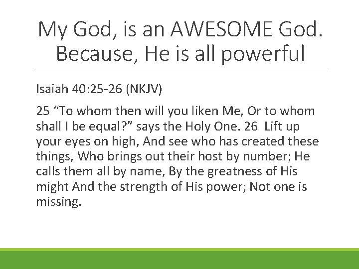 My God, is an AWESOME God. Because, He is all powerful Isaiah 40: 25