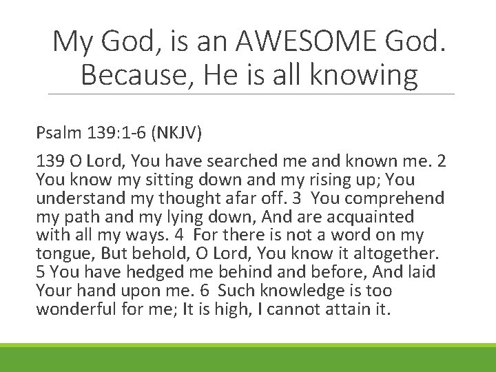 My God, is an AWESOME God. Because, He is all knowing Psalm 139: 1
