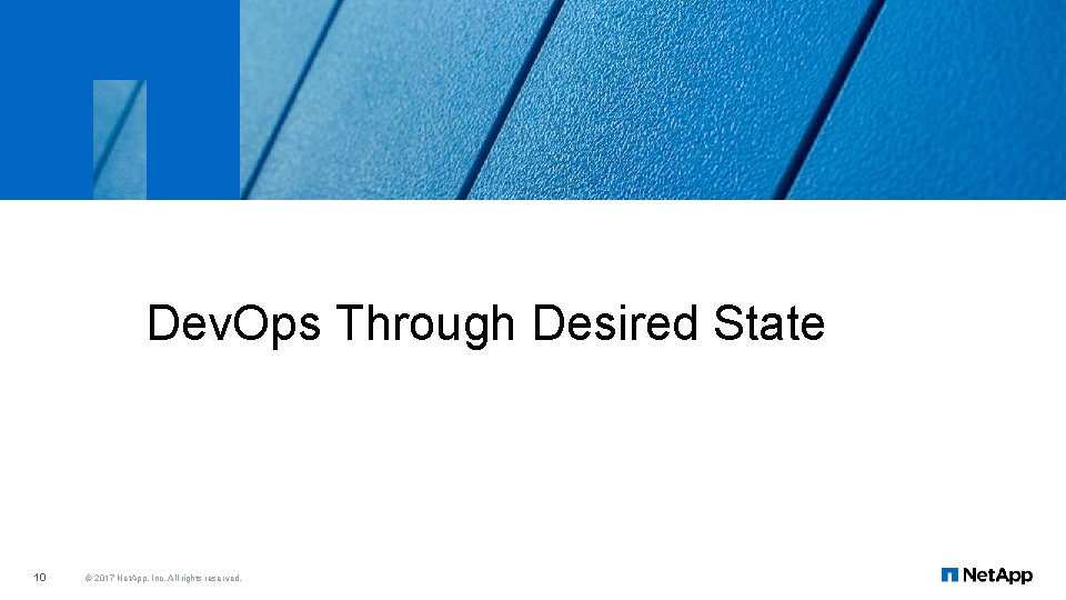 Dev. Ops Through Desired State 10 © 2017 Net. App, Inc. All rights reserved.