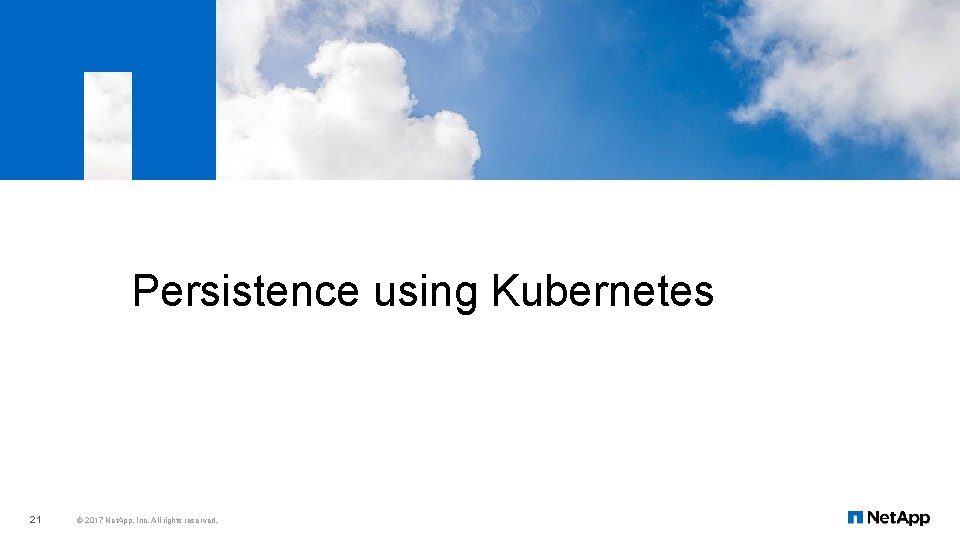 Persistence using Kubernetes 21 © 2017 Net. App, Inc. All rights reserved. 