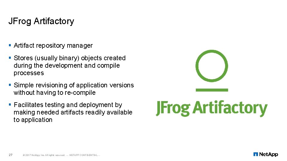 JFrog Artifactory § Artifact repository manager § Stores (usually binary) objects created during the