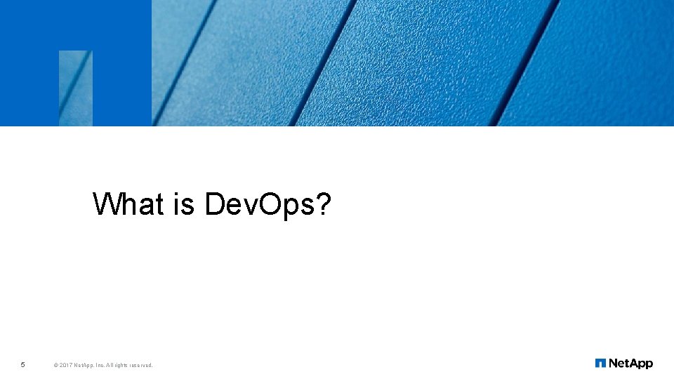What is Dev. Ops? 5 © 2017 Net. App, Inc. All rights reserved. 