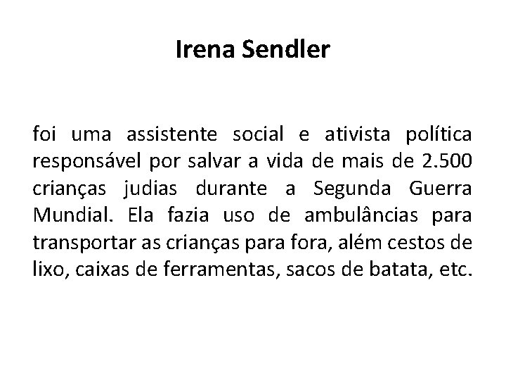 Irena Sendler foi uma assistente social e ativista política responsável por salvar a vida