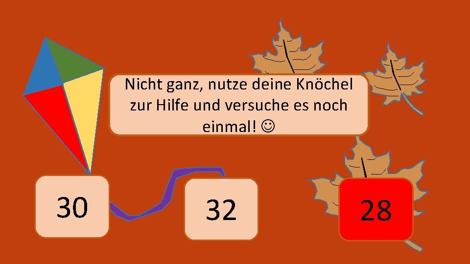 Nicht ganz, nutze deine Knöchel zur Hilfe und versuche es noch einmal! 30 32