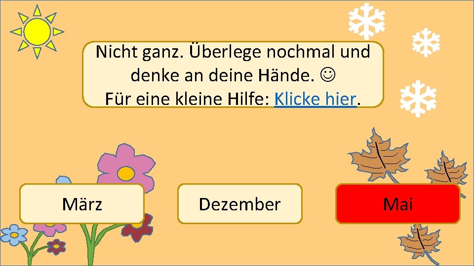 Nicht ganz. Überlege nochmal und denke an deine Hände. Für eine kleine Hilfe: Klicke