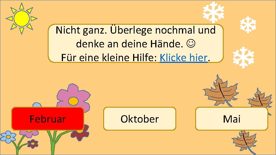 Nicht ganz. Überlege nochmal und denke an deine Hände. Für eine kleine Hilfe: Klicke