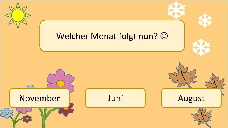 Welcher Monat folgt nun? November Juni August 