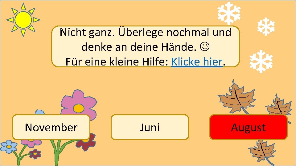 Nicht ganz. Überlege nochmal und denke an deine Hände. Für eine kleine Hilfe: Klicke