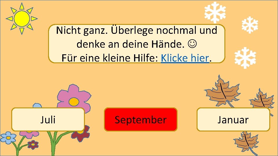 Nicht ganz. Überlege nochmal und denke an deine Hände. Für eine kleine Hilfe: Klicke