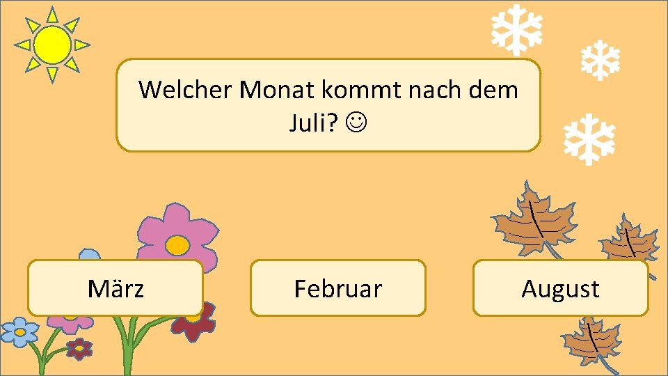 Welcher Monat kommt nach dem Juli? März Februar August 