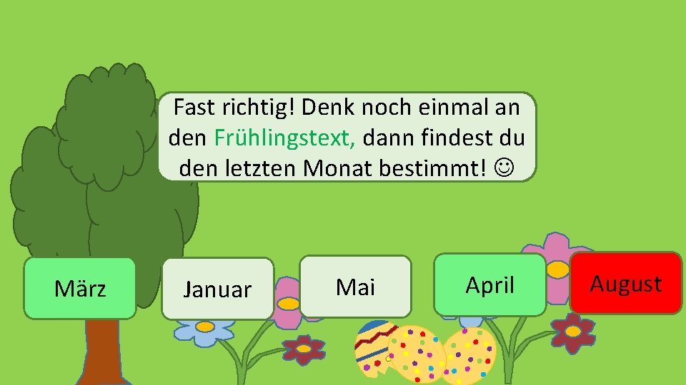 Fast richtig! Denk noch einmal an den Frühlingstext, dann findest du den letzten Monat