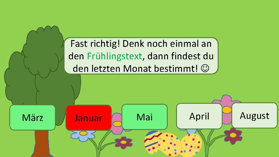 Fast richtig! Denk noch einmal an den Frühlingstext, dann findest du den letzten Monat