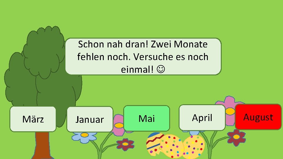 Schon nah dran! Zwei Monate fehlen noch. Versuche es noch einmal! März Januar Mai