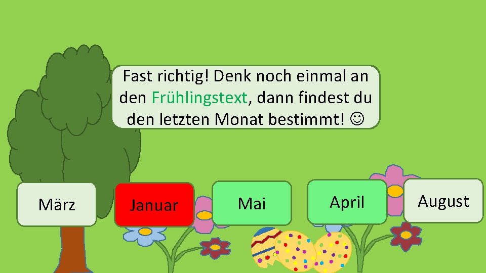 Fast richtig! Denk noch einmal an den Frühlingstext, dann findest du den letzten Monat