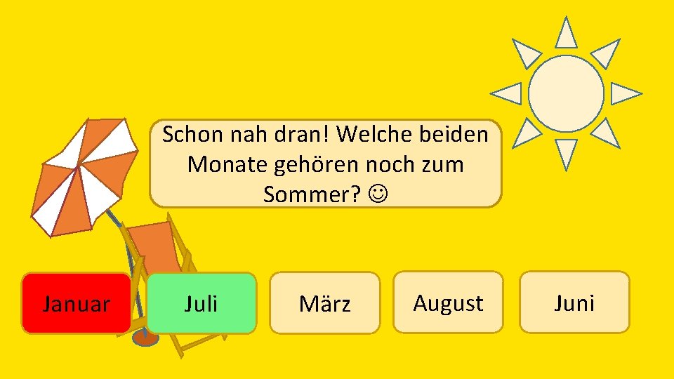 Schon nah dran! Welche beiden Monate gehören noch zum Sommer? Januar Juli März August