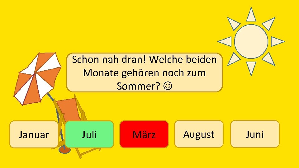 Schon nah dran! Welche beiden Monate gehören noch zum Sommer? Januar Juli März August