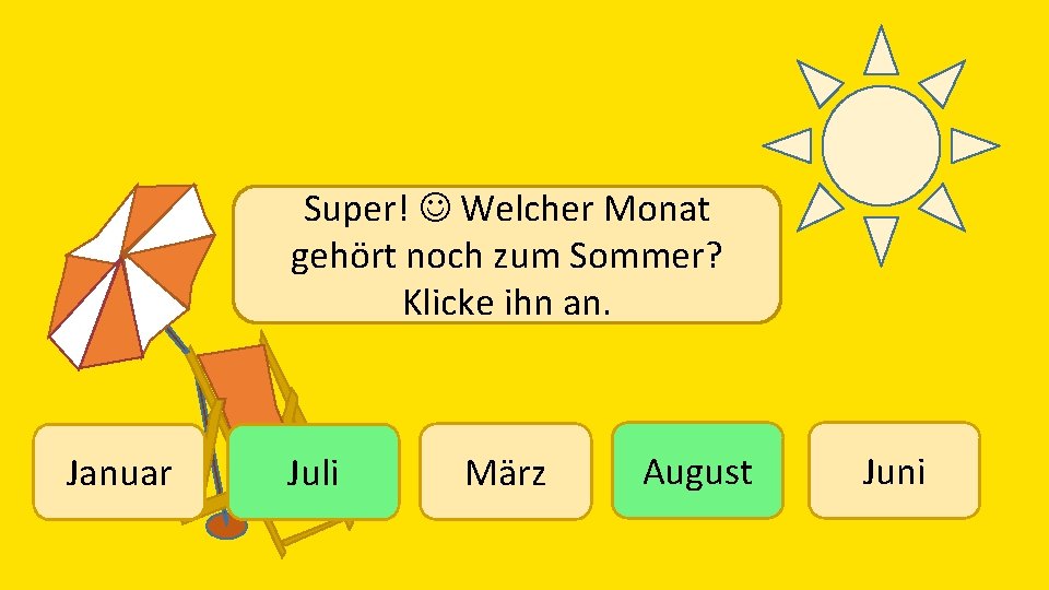 Super! Welcher Monat gehört noch zum Sommer? Klicke ihn an. Januar Juli März August