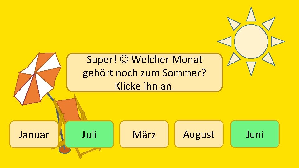 Super! Welcher Monat gehört noch zum Sommer? Klicke ihn an. Januar Juli März August