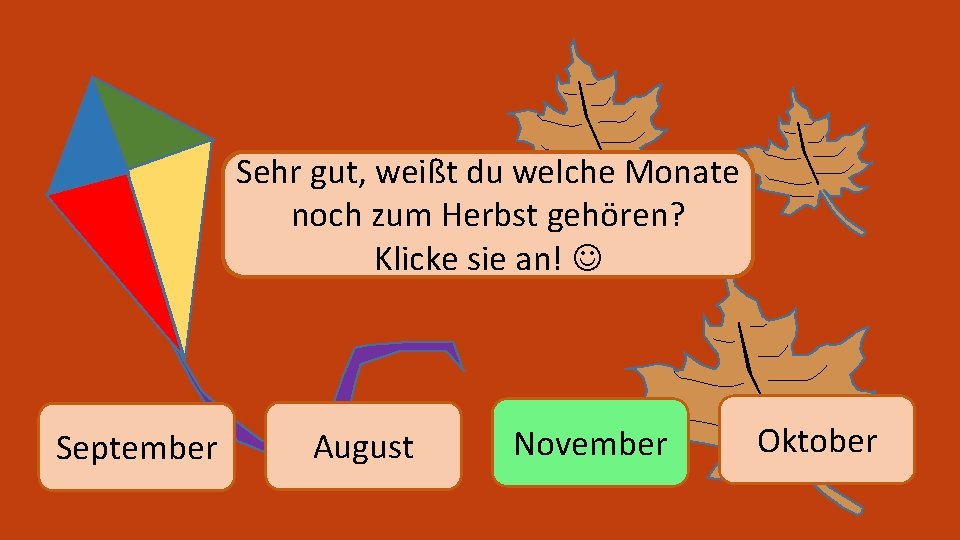 Sehr gut, weißt du welche Monate noch zum Herbst gehören? Klicke sie an! September