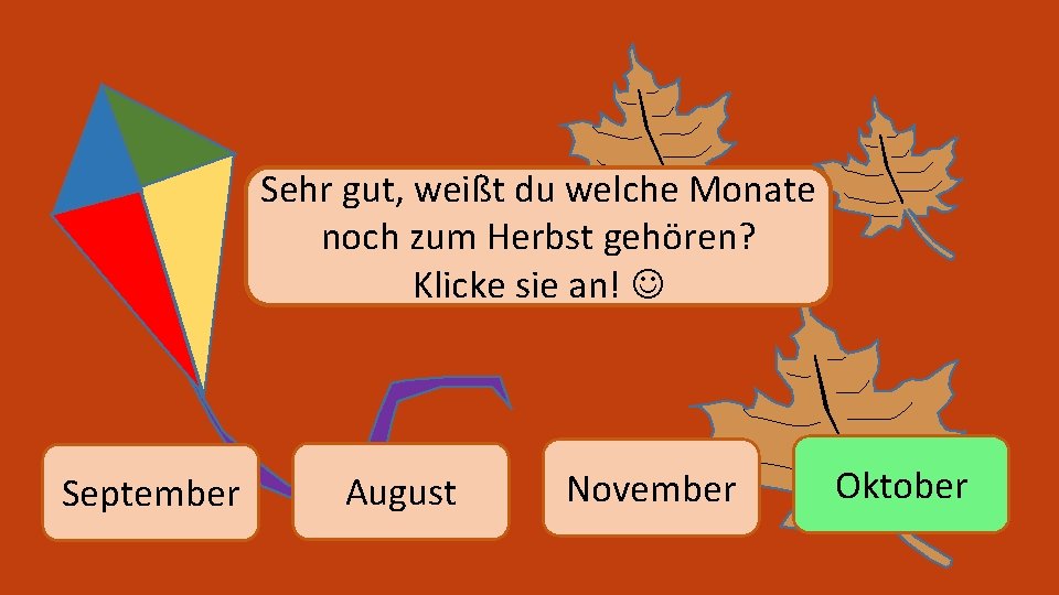 Sehr gut, weißt du welche Monate noch zum Herbst gehören? Klicke sie an! September