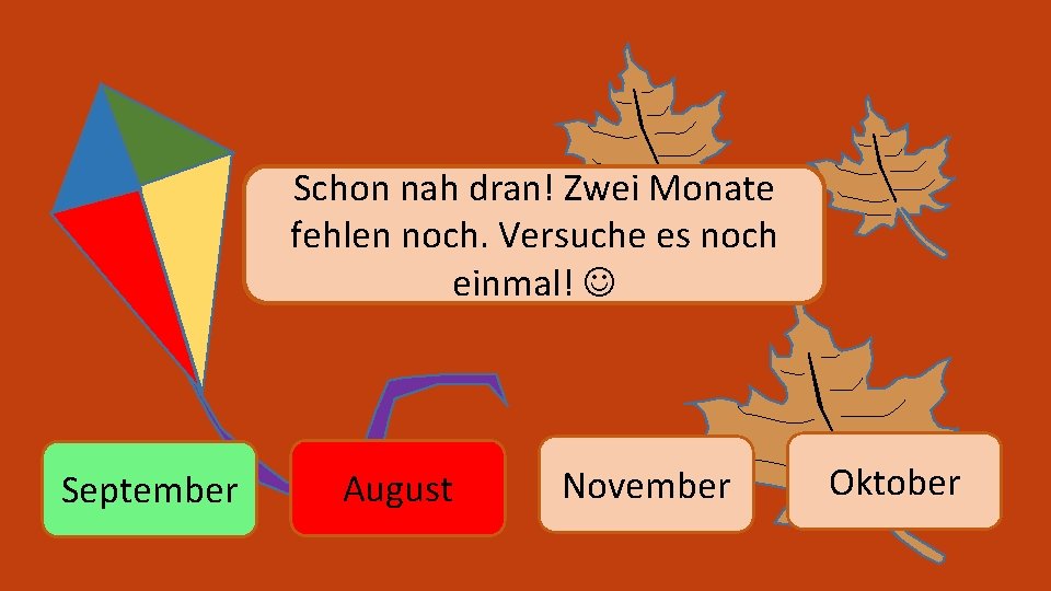 Schon nah dran! Zwei Monate fehlen noch. Versuche es noch einmal! September August November