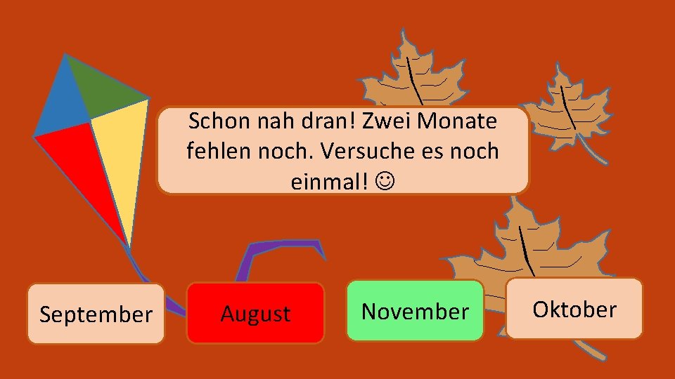 Schon nah dran! Zwei Monate fehlen noch. Versuche es noch einmal! September August November