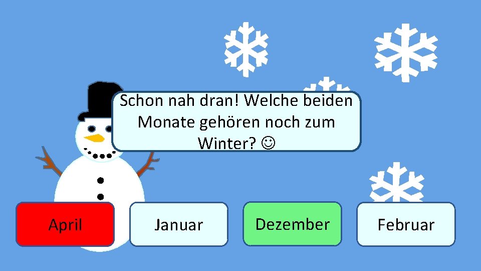 Schon nah dran! Welche beiden Monate gehören noch zum Winter? April Januar Dezember Februar