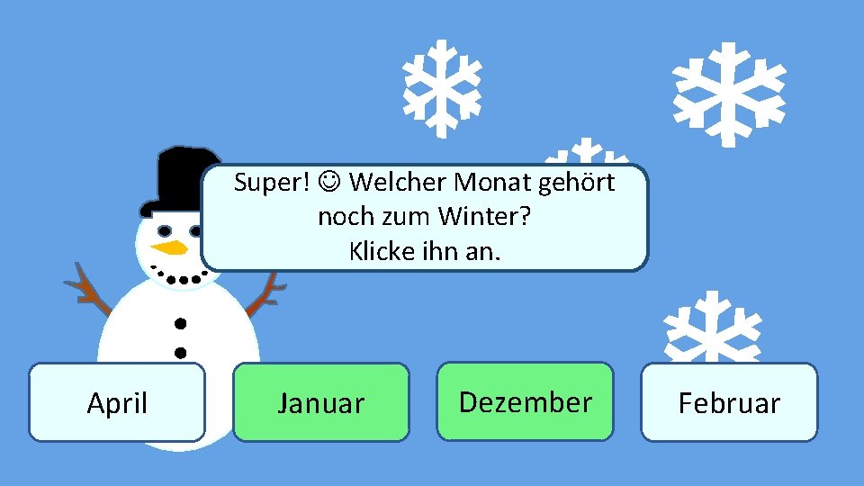 Super! Welcher Monat gehört noch zum Winter? Winter Klicke ihn an. April Januar Dezember