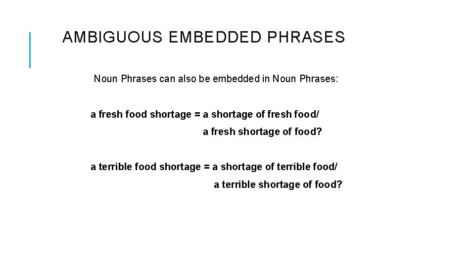AMBIGUOUS EMBEDDED PHRASES Noun Phrases can also be embedded in Noun Phrases: a fresh