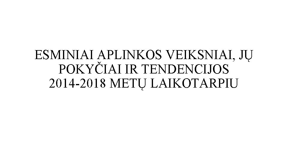 ESMINIAI APLINKOS VEIKSNIAI, JŲ POKYČIAI IR TENDENCIJOS 2014 -2018 METŲ LAIKOTARPIU 