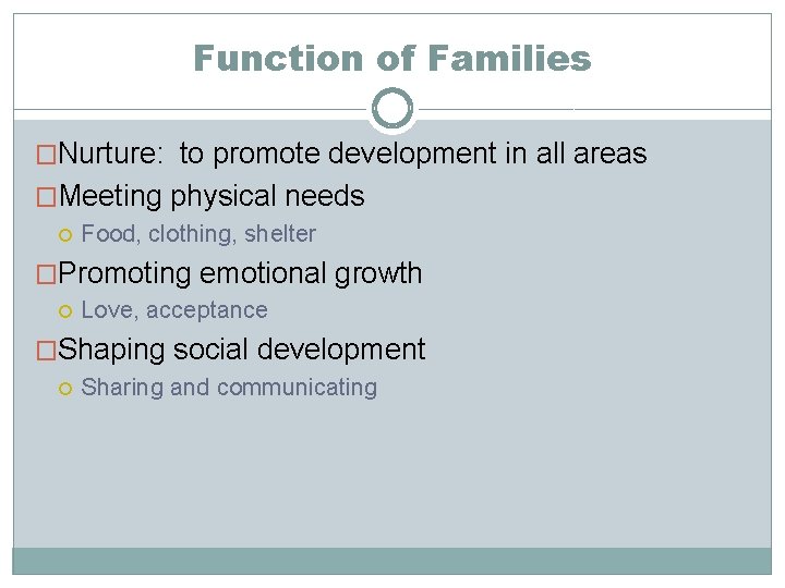 Function of Families �Nurture: to promote development in all areas �Meeting physical needs Food,