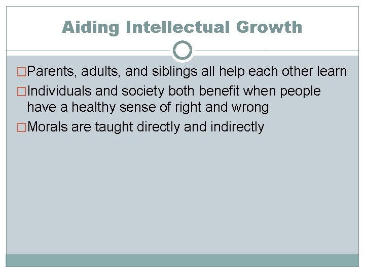 Aiding Intellectual Growth �Parents, adults, and siblings all help each other learn �Individuals and