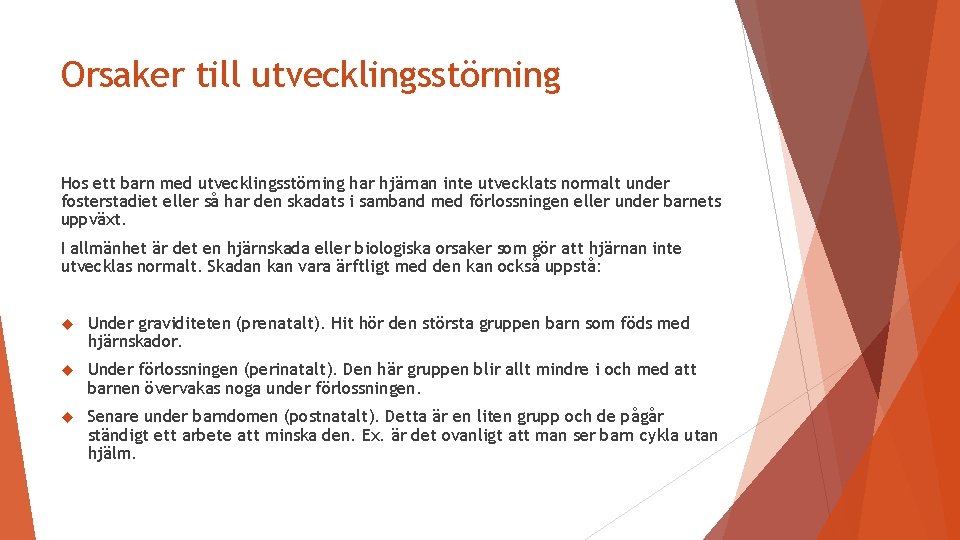 Orsaker till utvecklingsstörning Hos ett barn med utvecklingsstörning har hjärnan inte utvecklats normalt under