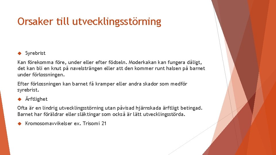 Orsaker till utvecklingsstörning Syrebrist Kan förekomma före, under eller efter födseln. Moderkakan fungera dåligt,