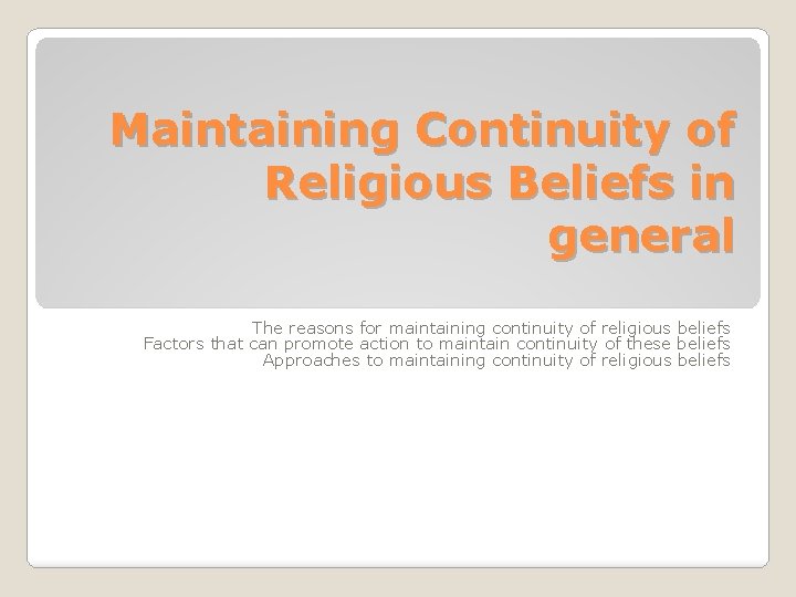 Maintaining Continuity of Religious Beliefs in general The reasons for maintaining continuity of religious