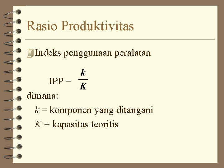 Rasio Produktivitas 4 Indeks penggunaan peralatan IPP = dimana: k = komponen yang ditangani Rasio Produktivitas 4 Indeks penggunaan peralatan IPP = dimana: k = komponen yang ditangani