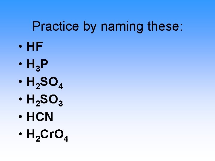 Practice by naming these: • HF • H 3 P • H 2 SO