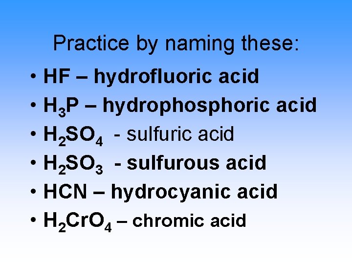 Practice by naming these: • HF – hydrofluoric acid • H 3 P –