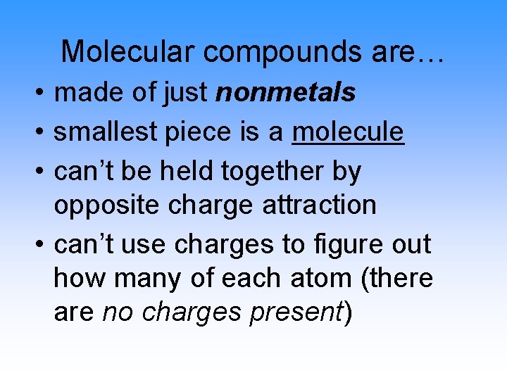 Molecular compounds are… • made of just nonmetals • smallest piece is a molecule