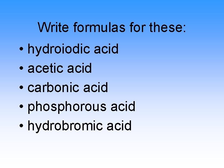 Write formulas for these: • hydroiodic acid • acetic acid • carbonic acid •