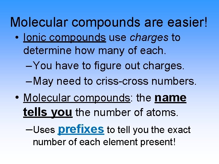 Molecular compounds are easier! • Ionic compounds use charges to determine how many of