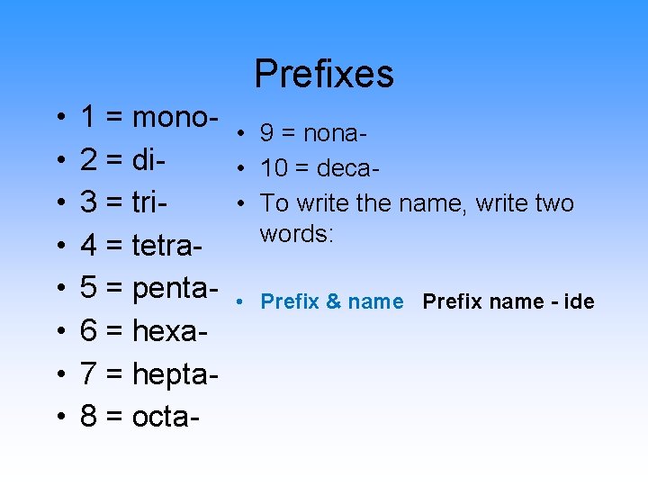 Prefixes • • 1 = mono- • 9 = nona 2 = di •