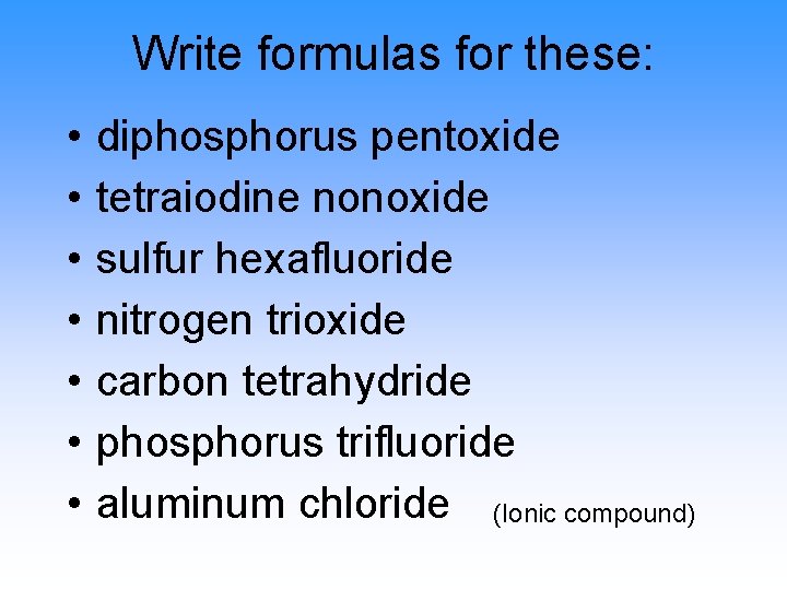 Write formulas for these: • • diphosphorus pentoxide tetraiodine nonoxide sulfur hexafluoride nitrogen trioxide