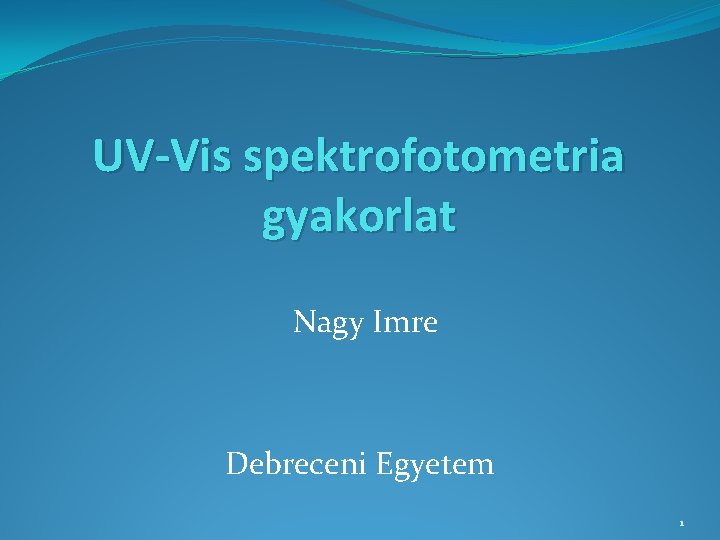 UV-Vis spektrofotometria gyakorlat Nagy Imre Debreceni Egyetem 1 