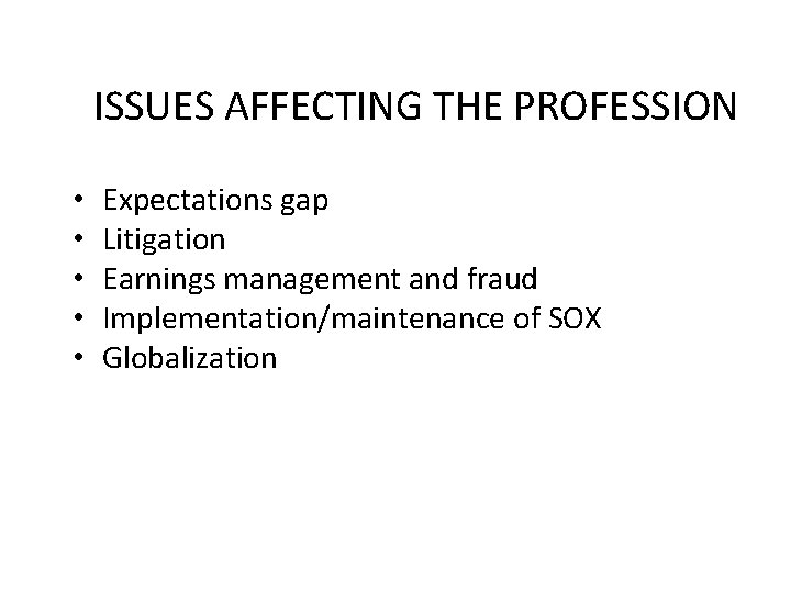 ISSUES AFFECTING THE PROFESSION • • • Expectations gap Litigation Earnings management and fraud