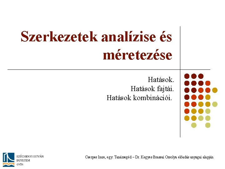 Szerkezetek analízise és méretezése Hatások fajtái. Hatások kombinációi. Cserpes Imre, egy. Tanársegéd – Dr.