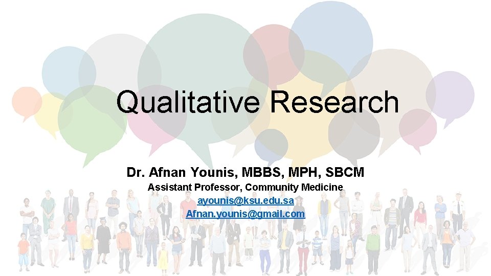 Qualitative Research Dr. Afnan Younis, MBBS, MPH, SBCM Assistant Professor, Community Medicine ayounis@ksu. edu.