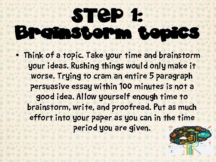 STEP 1: Brainstorm topics • Think of a topic. Take your time and brainstorm