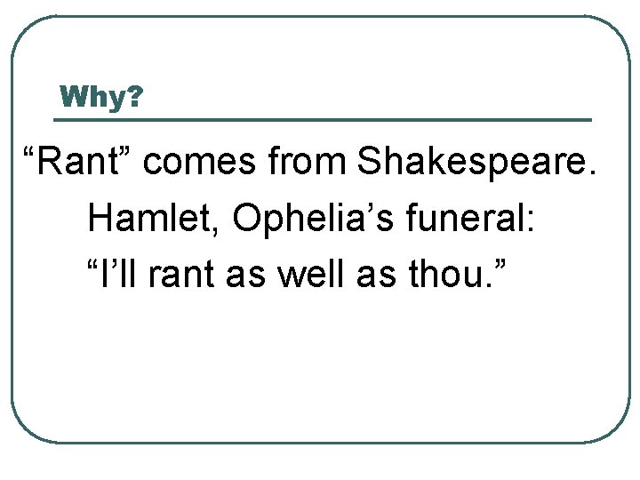 Why? “Rant” comes from Shakespeare. Hamlet, Ophelia’s funeral: “I’ll rant as well as thou.