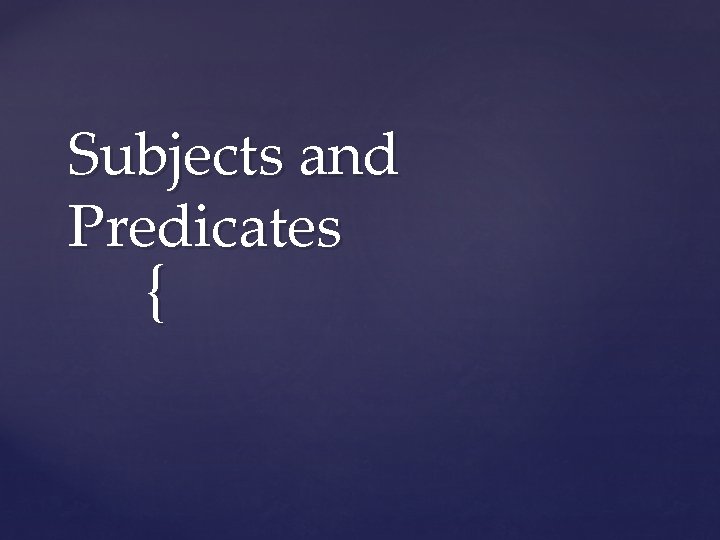 Subjects and Predicates { 